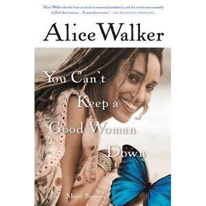 You Can't Keep a Good Woman Down -- Alice Walker